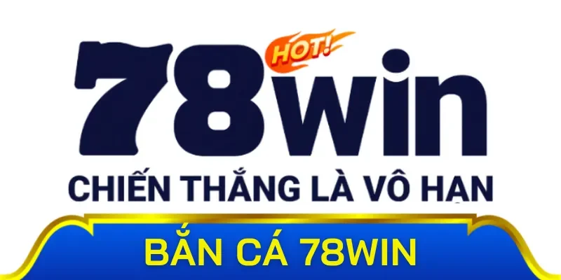 Tìm hiểu thông tin về sảnh bắn cá 78Win