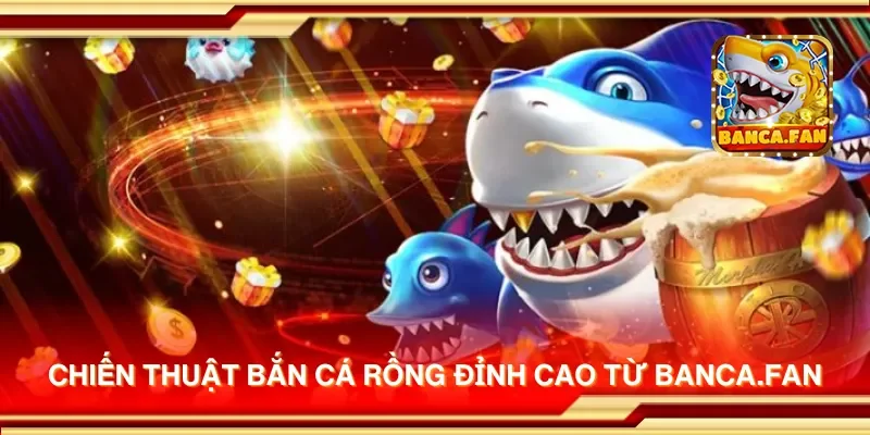 Chiến thuật bắn cá rồng đỉnh cao từ hubdrive.tv
