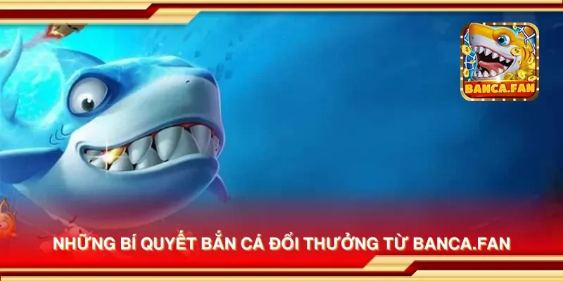 Những bí quyết bắn cá đổi thưởng từ hubdrive.tv