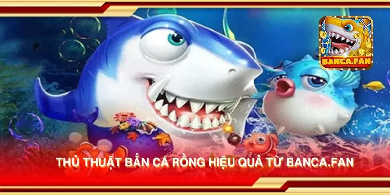 Thủ thuật bắn cá rồng hiệu quả từ hubdrive.tv