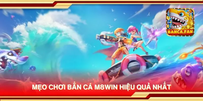 Mẹo chơi bắn cá M8win hiệu quả nhất