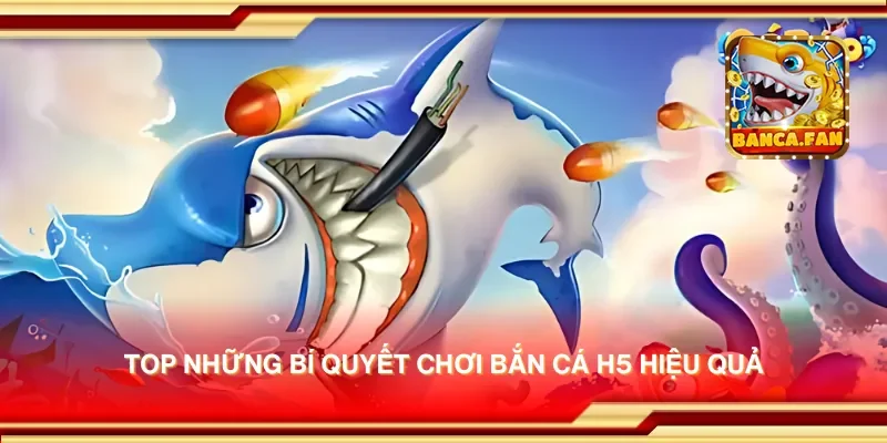 Bí Quyết Chơi Bắn Cá H5 Giúp Bạn Chiến Thắng Dễ Dàng Nhất